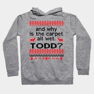 AND WHY IS THE CARPET ALL WET TODD Hoodie